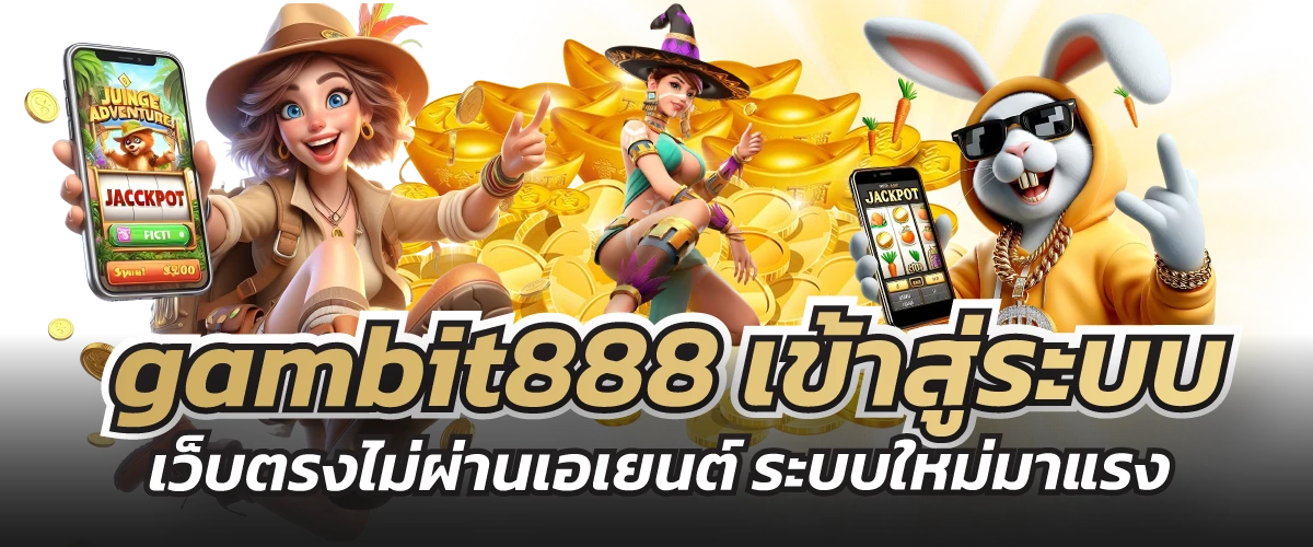 gambit888 เข้าสู่ระบบ เว็บตรงไม่ผ่านเอเยนต์ ระบบใหม่มาแรง